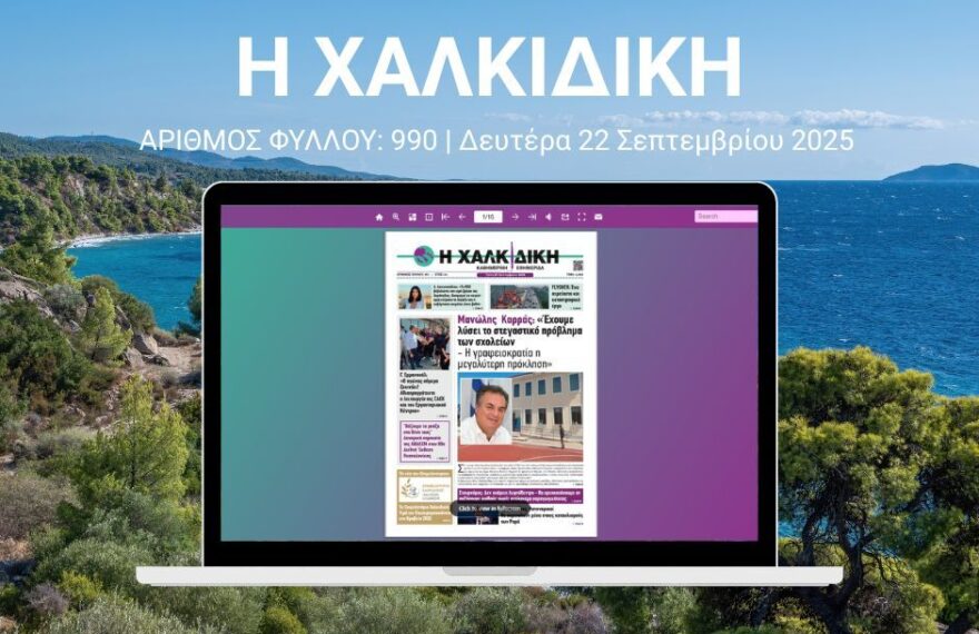 Η Χαλκιδική – Φύλλο 991 | Τρίτη 23 Σεπτεμβρίου 2025 – Ψηφιακή Έκδοση Flipbook